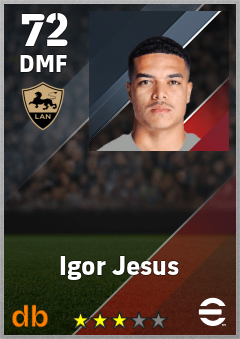 Igor Jesus — DMF, OVR 72, MAX 72