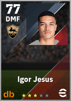 Igor Jesus — DMF, OVR 77, MAX 77